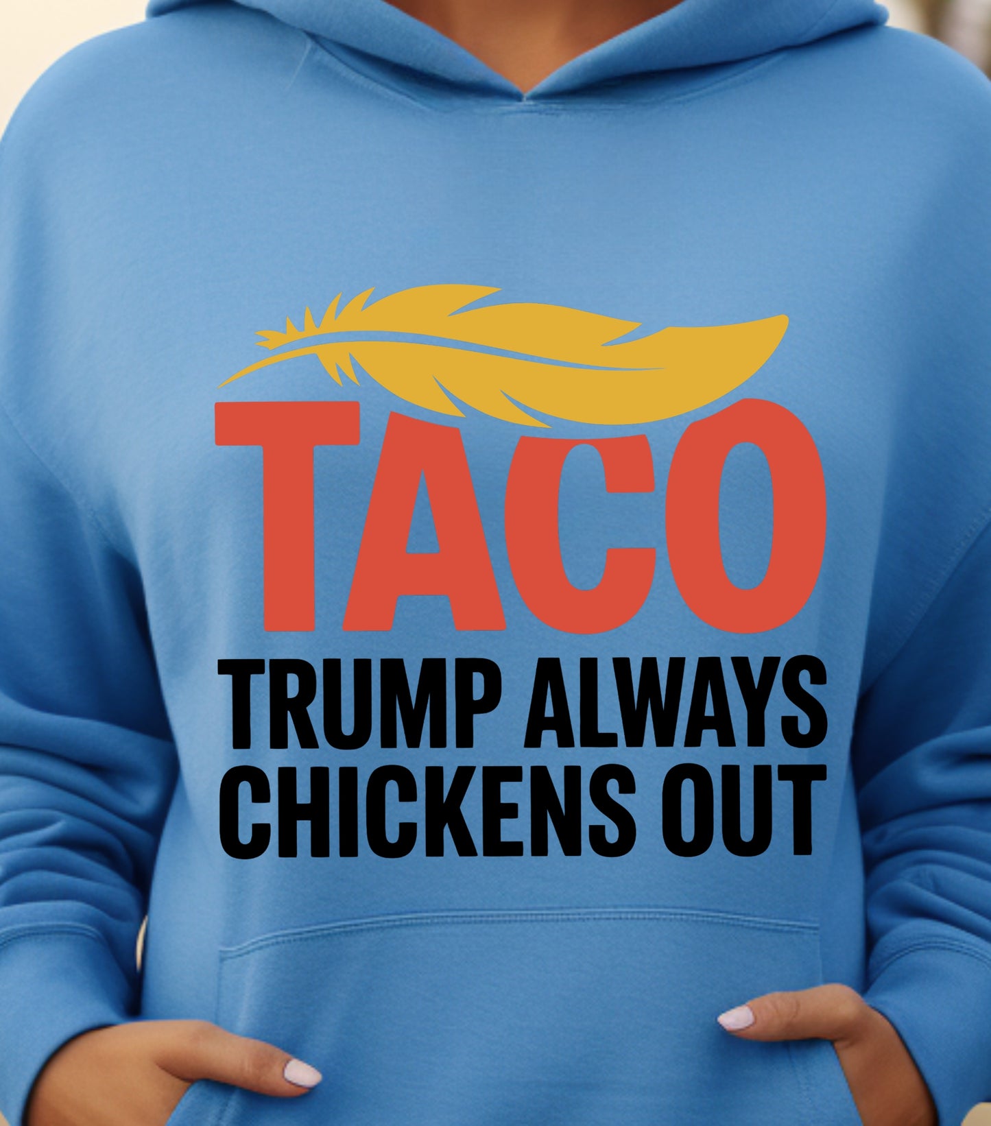 TACO Chicken Hoodie, Trump Always Chickens Out Protest Hoodie